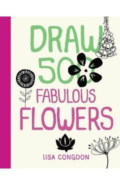Coperta cărții 'Draw 500 Fabulous Flowers: A Sketchbook for Artists, Designers, and Doodlers - Lisa Congdon'