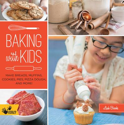 Baking with Kids: Make Breads, Muffins, Cookies, Pies, Pizza Dough, and More! - Leah Brooks