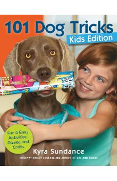 101 Dog Tricks, Kids Edition: Fun and Easy Activities, Games, and Crafts - Kyra Sundance