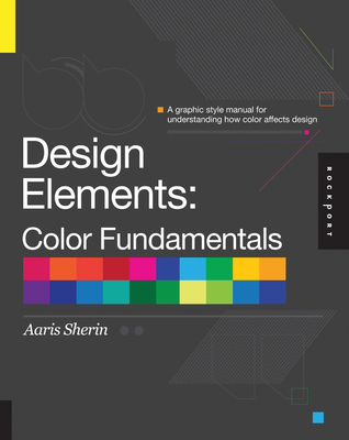 Design Elements, Color Fundamentals: A Graphic Style Manual for Understanding How Color Affects Design - Aaris Sherin