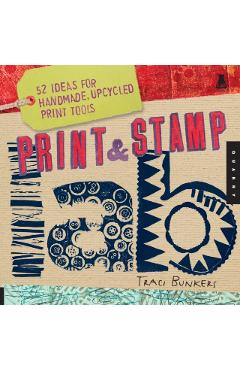 Print & Stamp Lab: 52 Ideas for Handmade, Upcycled Print Tools - Traci Bunkers