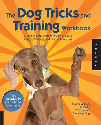 The Dog Tricks and Training Workbook: A Step-By-Step Interactive Curriculum to Engage, Challenge, and Bond with Your Dog [With 30 Cards and DVD] - Kyra Sundance