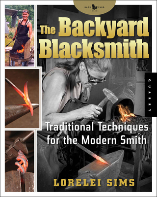The Backyard Blacksmith: Traditional Techniques for the Modern Smith - Lorelei Sims