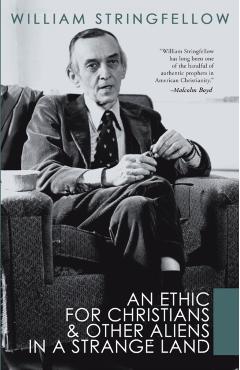 An Ethic for Christians and Other Aliens in a Strange Land - William Stringfellow