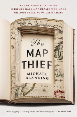 The Map Thief: The Gripping Story of an Esteemed Rare-Map Dealer Who Made Millions Stealing Priceless Maps - Michael Blanding