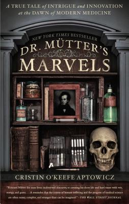 Dr. Mutter's Marvels: A True Tale of Intrigue and Innovation at the Dawn of Modern Medicine - Cristin O'keefe Aptowicz