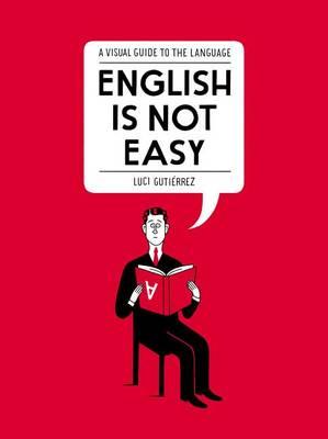 English Is Not Easy: A Visual Guide to the Language - Luci Guti�rrez