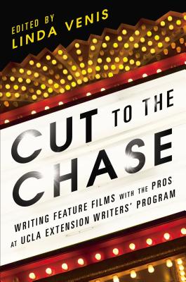 Cut to the Chase: Writing Feature Films with the Pros at UCLA Extension Writers' Program - Linda Venis
