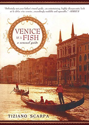Venice Is a Fish: A Sensual Guide - Tiziano Scarpa