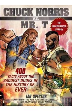 Coperta cărții 'Chuck Norris vs. Mr. T: 400 Facts about the Baddest Dudes in the History of Ever - Ian Spector'