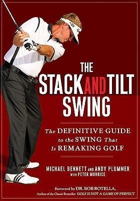 The Stack and Tilt Swing: The Definitive Guide to the Swing That Is Remaking Golf - Michael Bennett
