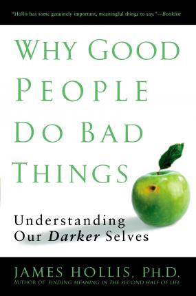 Why Good People Do Bad Things: Understanding Our Darker Selves - James Hollis