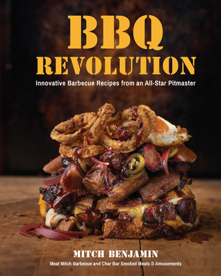 BBQ Revolution: Innovative Barbecue Recipes from an All-Star Pitmaster - Mitch Benjamin