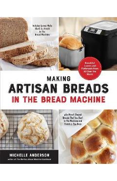 Coperta cărții 'Making Artisan Breads in the Bread Machine: Beautiful Loaves and Flatbreads from All Over the World - Includes Loaves'