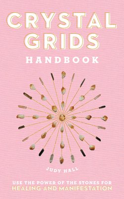 Crystal Grids Handbook: Use the Power of the Stones for Healing and Manifestation - Judy Hall