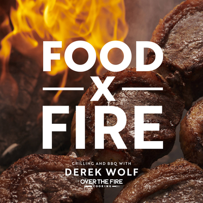 Food by Fire: Grilling and BBQ with Derek Wolf of Over the Fire Cooking - Derek Wolf