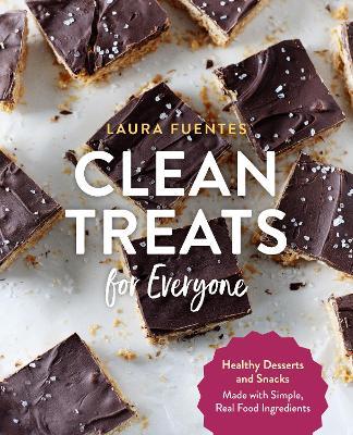 Clean Treats for Everyone: Healthy Desserts and Snacks Made with Simple, Real Food Ingredients - Laura Fuentes