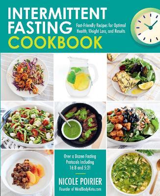 Intermittent Fasting Cookbook: Fast-Friendly Recipes for Optimal Health, Weight Loss, and Results - Nicole Poirier