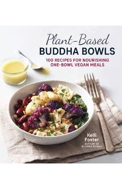 Poza produsului Plant-Based Buddha Bowls: 100 Recipes for Nourishing One-Bowl Vegan Meals - Kelli Foster