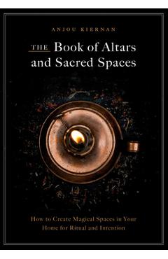 Poza produsului The Book of Altars and Sacred Spaces: How to Create Magical Spaces in Your Home for Ritual and Intention - Anjou Kiernan