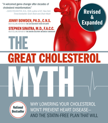 The Great Cholesterol Myth, Revised and Expanded: Why Lowering Your Cholesterol Won't Prevent Heart Disease--And the Statin-Free Plan That Will - Nati - Jonny Bowden