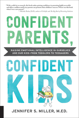 Confident Parents, Confident Kids: Raising Emotional Intelligence in Ourselves and Our Kids--From Toddlers to Teenagers - Jennifer S. Miller