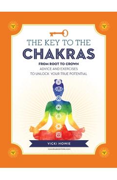 Poza produsului The Key to the Chakras: From Root to Crown: Advice and Exercises to Unlock Your True Potential - Vicki Howie