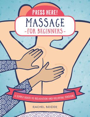 Press Here! Massage for Beginners: A Simple Route to Relaxation and Releasing Tension - Rachel Beider
