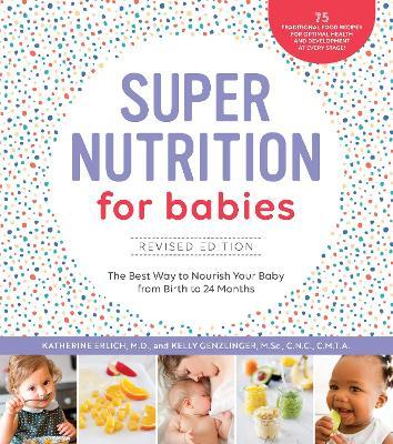Super Nutrition for Babies, Revised Edition: The Best Way to Nourish Your Baby from Birth to 24 Months - Katherine Erlich