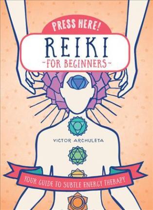 Press Here! Reiki for Beginners: Your Guide to Subtle Energy Therapy - Victor Archuleta