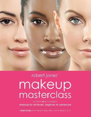 Robert Jones' Makeup Masterclass: A Complete Course in Makeup for All Levels, Beginner to Advanced - Robert Jones