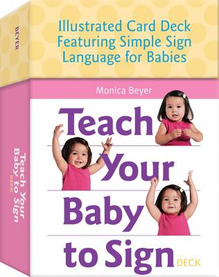 Teach Your Baby to Sign Card Deck: Illustrated Card Deck Featuring Simple Sign Language for Babies - Monica Beyer