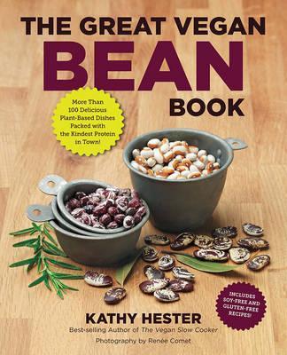 The Great Vegan Bean Book: More Than 100 Delicious Plant-Based Dishes Packed with the Kindest Protein in Town! - Kathy Hester