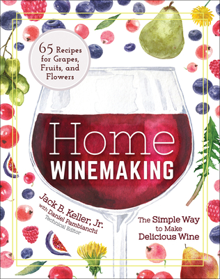 Home Winemaking: The Simple Way to Make Delicious Wine - Jack B. Keller