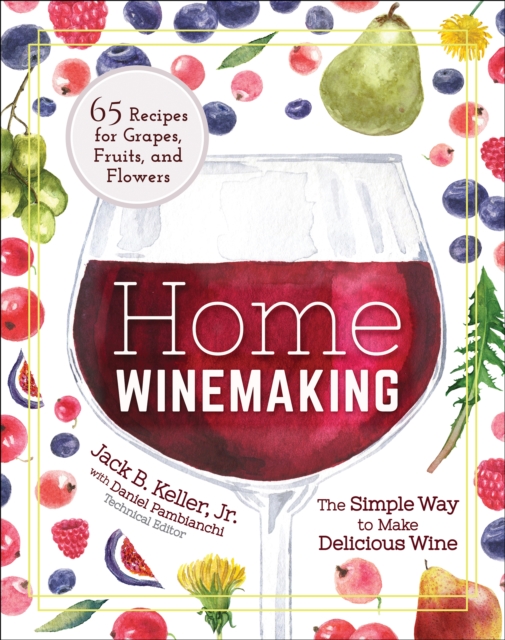 Home Winemaking: The Simple Way to Make Delicious Wine - Jack B. Keller