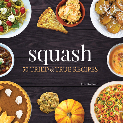 Squash: 50 Tried and True Recipes - Julia Rutland