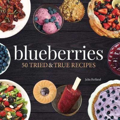 Blueberries: 50 Tried and True Recipes - Julia Rutland