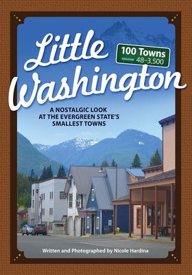 Little Washington: A Nostalgic Look at the Evergreen State's Smallest Towns - Nicole Hardina