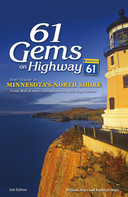 61 Gems on Highway 61: Your Guide to Minnesota's North Shore, from Well-Known Attractions to Best-Kept Secrets - William Mayo