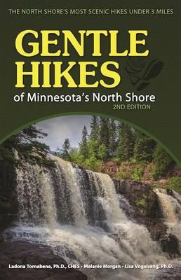 Gentle Hikes of Minnesota's North Shore: The Area's Most Scenic Hikes Less Than 3 Miles - Ladona Tornabene