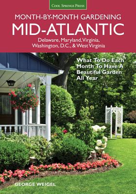 Mid-Atlantic Month-By-Month Gardening: What to Do Each Month to Have a Beautiful Garden All Year - George Weigel