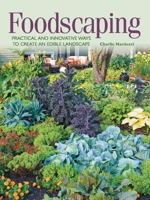 Foodscaping: Practical and Innovative Ways to Create an Edible Landscape - Charlie Nardozzi