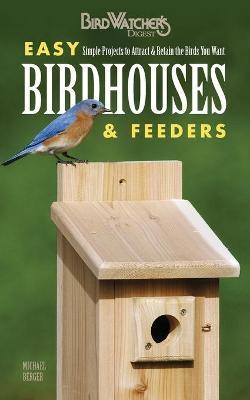 Easy Birdhouses & Feeders: Simple Projects to Attract & Retain the Birds You Want - Michael Berger