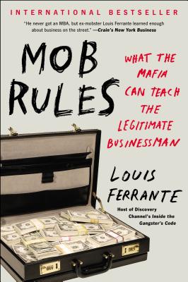 Mob Rules: What the Mafia Can Teach the Legitimate Businessman - Louis Ferrante