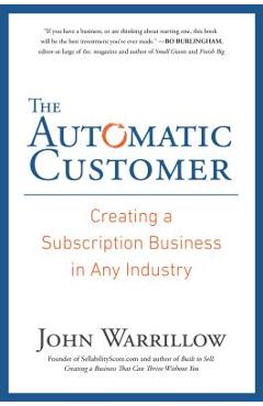 Coperta cărții 'The Automatic Customer: Creating a Subscription Business in Any Industry - John Warrillow'