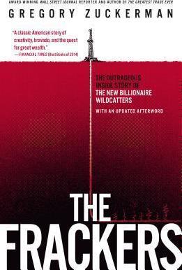 The Frackers: The Outrageous Inside Story of the New Billionaire Wildcatters - Gregory Zuckerman