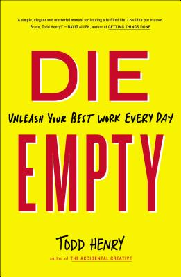 Die Empty: Unleash Your Best Work Every Day - Todd Henry