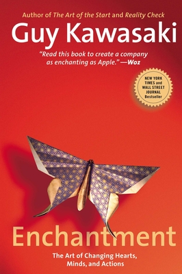 Enchantment: The Art of Changing Hearts, Minds, and Actions - Guy Kawasaki