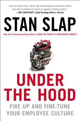 Under the Hood: Fire Up and Fine-Tune Your Employee Culture - Stan Slap
