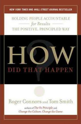 How Did That Happen?: Holding People Accountable for Results the Positive, Principled Way - Roger Connors